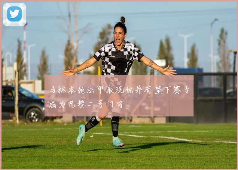 马林本轮法甲表现优异有望下赛季成为巴黎二号门将